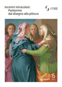 Copertina di 'Incontri miracolosi: Pontormo dal disegno alla pittura. Catalogo della mostra (Firenze, 8 maggio-29 luglio 2018). Ediz. illustrata'