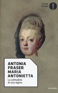 Copertina di 'Maria Antonietta. La solitudine di una regina'