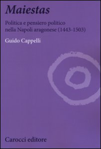 Copertina di 'Maiestas. Politica e pensiero politico nella Napoli aragonese (1443-1503)'
