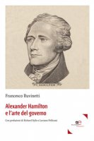 Alexander Hamilton e l'arte del governo - Ruvinetti Francesco