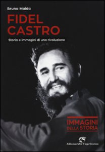 Copertina di 'Fidel Castro. Storia e immagini di una rivoluzione. Ediz. illustrata'