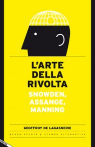 Copertina di 'L' arte della rivolta. Snowden, Assange, Manning'