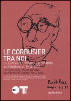 Le Courbusier tra noi. Le Corbusier, Milano e il dibattito architettonico, 1934-1966. Ediz. italiana e francese