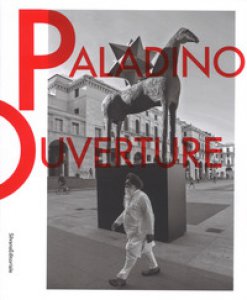 Copertina di 'Mimmo Paladino. Ouverture. Catalogo della mostra (Brescia, 6 maggio 2017-2 settembre 2018). Ediz. italiana e inglese'