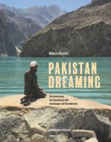 Pakistan dreaming. Un'avventura da Islamabad alle montagne del Karakorum - Rizzini Marco