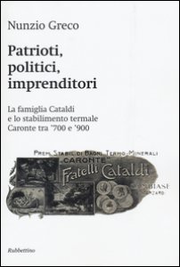Copertina di 'Patrioti, politici, imprenditori. La famiglia Cataldi e lo stabilimento termale Caronte tra '700 e '900'