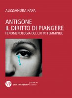 Antigone. Il diritto di piangere - Alessandra Papa