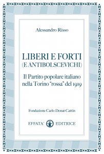 Copertina di 'Liberi e forti (e antibolscevichi). Il Partito Popolare Italiano nella Torino rossa del 1919'