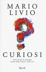 Copertina di 'Curiosi. L'arte di fare le domande giuste nella scienza e nella vita'