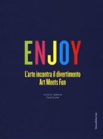 Enjoy. L'arte incontra il divertimento. Catalogo della mostra (Roma, 23 settembre 2017-25 febbraio 2018). Ediz. italiana e inglese