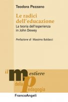 Le radici dell'educazione. La teoria dell'esperienza in John Dewey - Pezzano Teodora