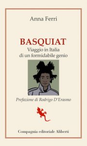 Copertina di 'Basquiat. Viaggio in Italia di un formidabile genio'
