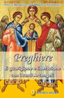 Preghiere di guarigione e liberazione con i santi Arcangeli - Pino di Missaglia, Marcello Stanzione