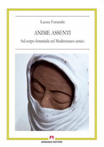 Copertina di 'Anime assenti. Sul corpo femminile nel Mediterraneo antico'