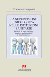 Copertina di 'La supervisione psicologica nelle istituzioni sanitarie. Modelli di team bulding, gestione della criticit e umanizzazione'