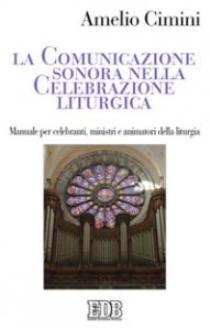 Copertina di 'La comunicazione sonora nella celebrazione liturgica. Manuale per celebranti, ministri e animatori della liturgia'