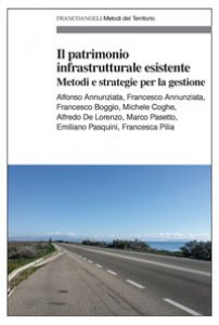 Copertina di 'Il patrimonio infrastrutturale esistente. Metodi e strategie per la gestione'