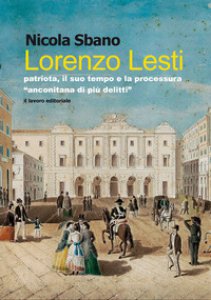 Copertina di 'Lorenzo Lesti. Patriota, il suo tempo e la processura anconitana di pi delitti'