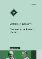 Giovanni XXIII, Paolo VI e le ACLI - Maurilio Lovatti
