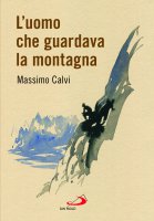 L'uomo che guardava la montagna - Massimo Calvi