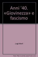 Anni '40. «Giovinezza» e fascismo - Merli Luigi