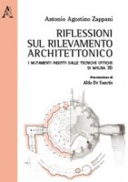 Riflessioni sul rilevamento architettonico. I mutamenti indotti dalle tecniche ottiche di misura 3D - Zappani Antonio Agostino
