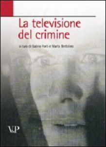 Copertina di 'La televisione del crimine. Atti del Convegno «La rappresentazione televisiva del crimine»'
