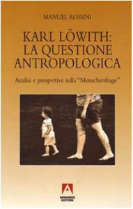 Copertina di 'Karl Lwith: la questione antropologica. Analisi e prospettive sulla menschenfrage'