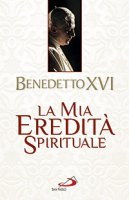 La mia eredità spirituale - Benedetto XVI