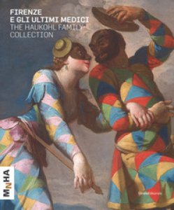 Copertina di 'Firenze e gli ultimi Medici. The Haukohl family collection. Ediz. a colori'