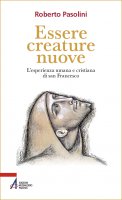Essere creature nuove - Roberto Pasolini