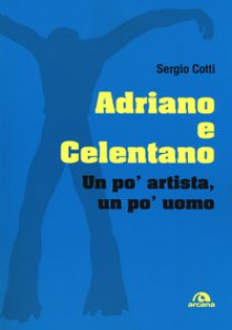 Copertina di 'Adriano e Celentano. Un po' artista, un po' uomo'