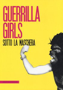 Copertina di 'Guerrilla Girls. Sotto la maschera'