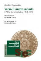 Verso il nuovo mondo. Il PCI e l'America Latina (1945-1973) - Pappagallo Onofrio