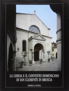 Copertina di 'La chiesa e il Convento domenicano di San Clemente in Brescia'