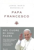 Nel cuore di ogni padre - Francesco (Jorge Mario Bergoglio)