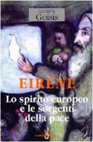 Eiréne. Lo spirito europeo e le sorgenti della pace - Goisis Giuseppe
