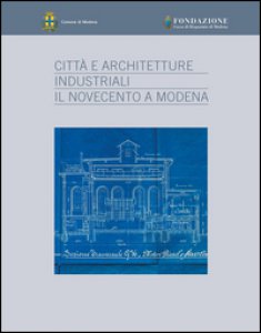 Copertina di 'Città e architetture industriali. Il Novecento a Modena. Ediz. illustrata'