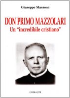 Don Primo Mazzolari. Un incredibile cristiano - Massone Giuseppe