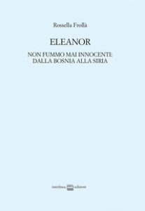 Copertina di 'Eleanor. Non fummo mai innocenti: dalla Bosnia alla Siria'