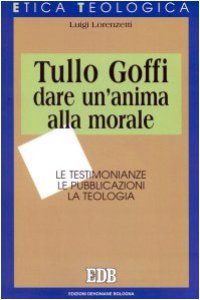Copertina di 'Tullo Goffi: dare un'anima alla morale. Le testimonianze, le pubblicazioni, la teologia'