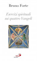 Esercizi spirituali sui quattro Vangeli - Bruno Forte