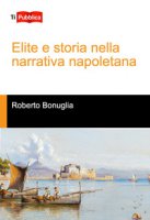 Elite e storia nella narrativa napoletana - Bonuglia Roberto