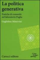 La politica generativa. Pratiche di comunit nel laboratorio Puglia - Minervini Guglielmo