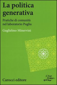 Copertina di 'La politica generativa. Pratiche di comunit nel laboratorio Puglia'