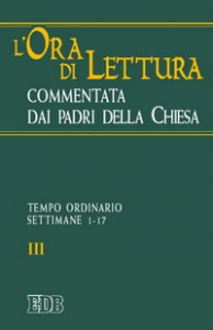Copertina di 'L'ora di lettura commentata dai Padri della Chiesa [vol_3] / Tempo ordinario, sett. 1-17'