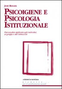 Copertina di 'Psicoigiene e psicologia istituzionale. Psicoanalisi applicata agli individui, ai gruppi e alle istituzioni'
