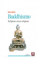 Buddhismo. Religione senza religione - Alan Watts