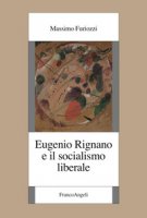 Eugenio Rignano e il socialismo liberale - Furiozzi Massimo