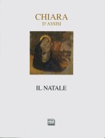 Natale di Chiara d'Assisi. (Il) - Chiara d'Assisi (santa)